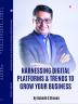 Harnessing Digital Platforms & Trends To Grow Your