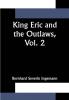 King Eric and the Outlaws Vol. 2 or the Throne the Church and the People in the Thirteenth Century