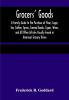 Grocers' Goods; A Family Guide to the Purchase of Flour Sugar Tea Coffee Spices Canned Goods Cigars Wines and All Other Articles Usually Found in American Grocery Stores