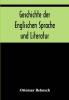 Geschichte der Englischen Sprache und Literatur; von den ältesten Zeiten bis zur Einführung der Buchdruckerkunst