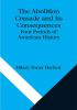 The Abolition Crusade and Its Consequences; Four Periods of American History