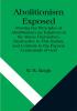 Abolitionism Exposed; Proving the Principles of Abolitionism are Injurious to the Slaves Themselves Destructive to This Nation and Contrary to the Express Commands of God