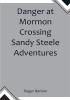 Danger at Mormon Crossing  Sandy Steele Adventures