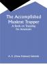 The Accomplished Muskrat Trapper; A Book on Trapping for Amateurs