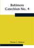 Baltimore Catechism No. 4; An Explanation Of The Baltimore Catechism of Christian Doctrine for the Use of Sunday-School Teachers and Advanced Classes