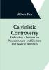 Calvinistic Controversy: Embracing a Sermon on Predestination and Election and Several Numbers Formally Published in the Christian Advocate and Journal.