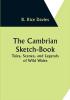 The Cambrian Sketch-Book; Tales Scenes and Legends of Wild Wales