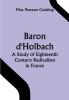 Baron d'Holbach: a Study of Eighteenth Century Radicalism in France