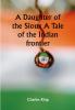 A Daughter of the Sioux A Tale of the Indian frontier