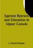 Egerton Ryerson and Education in Upper Canada