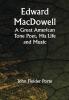 Edward MacDowell: A Great American Tone Poet His Life and Music