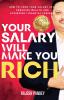 Your Salary Will Make You Rich: HOW TO TURN YOUR SALARY INTO ENDURING WEALTH AND ACHIEVING FINANCIAL FREEDOM