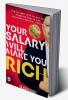 Your Salary Will Make You Rich: HOW TO TURN YOUR SALARY INTO ENDURING WEALTH AND ACHIEVING FINANCIAL FREEDOM