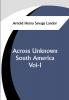 Across Unknown South America Vol- I