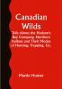 Canadian Wilds; Tells About the Hudson's Bay Company Northern Indians and Their Modes of Hunting Trapping Etc.