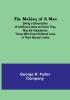 The Making of a Man: Being a Description of Artificial Limbs and How They May Be Adopted by Those Who Have Suffered Loss of Their Natural Limbs