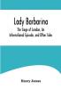 Lady Barbarina The Siege of London An International Episode and Other Tales