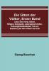 Die Sitten der Völker Erster Band; Liebe Ehe Heirat Geburt Religion Aberglaube Lebensgewohnheiten Kultureigentümlichkeiten Tod und Bestattung bei allen Völkern der Erde