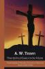 A. W. Tozer Three Spiritual Classics in One Volume The Knowledge of the Holy The Pursuit of God and God's Pursuit of Man