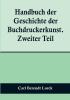 Handbuch der Geschichte der Buchdruckerkunst. Zweiter Teil:  Wiedererwachen und neue Blüte der Kunst. 1751-1882.