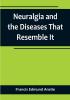 Neuralgia and the Diseases That Resemble It