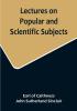 Lectures on Popular and Scientific Subjects