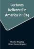 Lectures Delivered in America in 1874