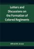 Letters and Discussions on the Formation of Colored Regimentsand the Duty of the Colored People in Regard to the Great Slaveholders' Rebellion in the United States of America