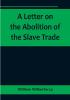 A Letter on the Abolition of the Slave Trade:  Addressed to the freeholders and other inhabitants of Yorkshire