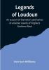 Legends of Loudoun :An account of the history and homes of a border county of Virginia's Northern Neck