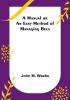 A Manual or an Easy Method of Managing Bees