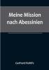 Meine Mission nach Abessinien:  Auf Befehl Sr. Maj. des Deutschen Kaisers im Winter 1880|81 unternommen