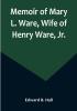 Memoir of Mary L. Ware Wife of Henry Ware Jr.