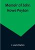 Memoir of John Howe Peyton: In sketches by his contemporaries together with some of his public and private letters etc. also a sketch of Ann M. Peyton