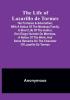 The Life of Lazarillo de Tormes: His Fortunes & Adversities:  with a Notice of the Mendoza Family a Short Life of the Author Don Diego Hurtado De Mendoza a Notice of the Work and Some Remarks on the Character of Lazarillo de Tormes