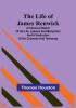 The Life of James Renwick: A Historical Sketch of His Life Labours and Martyrdom and A Vindication of His Character and Testimony