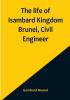 The life of Isambard Kingdom Brunel Civil Engineer