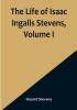 The Life of Isaac Ingalls Stevens| Volume I