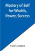 Mastery of Self for Wealth Power Success