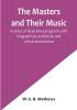 The Masters and Their Music:  A series of illustrative programs with biographical esthetical and critical annotations