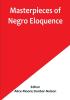 Masterpieces of Negro Eloquence:  The Best Speeches Delivered by the Negro from the days of Slavery to the Present Time