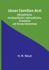 Unser Familien-Arzt:  Allöopathische Homöopathische Hydropathische Eclectische und Kräuter-Heilmethode