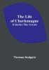 The Life of Charlemagne (Charles the Great)