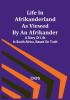 Life in Afrikanderland as viewed by an Afrikander: A story of life in South Africa based on truth