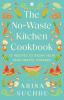 The No-Waste Kitchen Cookbook: 75 Recipes to Begin Your Zero-Waste Journey