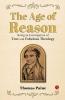 THE AGE OF REASON: Being an Investigation of True and Fabulous Theology