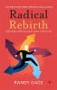 Radical Rebirth: Kill Off the Old You and Create a New Life