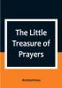 The Little Treasure of Prayers: Being a Translation of the Epitome from the German Larger Treasure of Prayers [Gebets-Schatz] of the Evangelical Lutheran Church