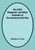 The Little Regiment and Other Episodes of the American Civil War