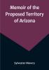 Memoir of the Proposed Territory of Arizona